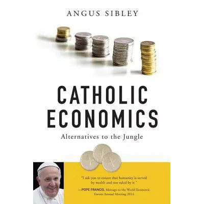 Catholic Economics : Alternatives to the Jungle