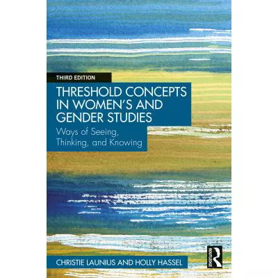 Threshold Concepts in Womens and Gender Studies : Ways of Seeing, Thinking, and Knowing