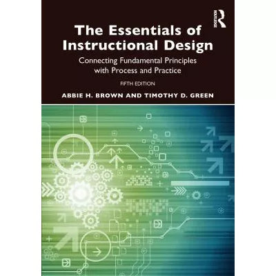 The Essentials of Instructional Design : Connecting Fundamental Principles with Process and Practice
