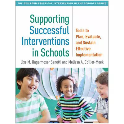 Supporting Successful Interventions in Schools : Tools to Plan, Evaluate, and Sustain Effective Implementation