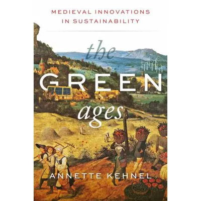The Green Ages : Medieval Innovations in Sustainability